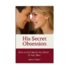 His Secret Obsession: Unlock the Hidden Desire That Makes Any Man Commit