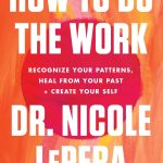 How to Do the Work: Recognize Your Patterns, Heal from Your Past, and Create Your Self Hardcover – March 9, 2021